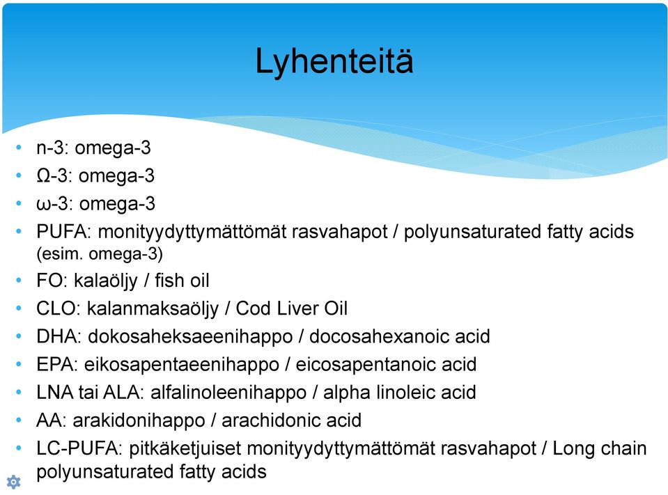 omega-3) FO: kalaöljy / fish oil CLO: kalanmaksaöljy / Cod Liver Oil DHA: dokosaheksaeenihappo / docosahexanoic acid