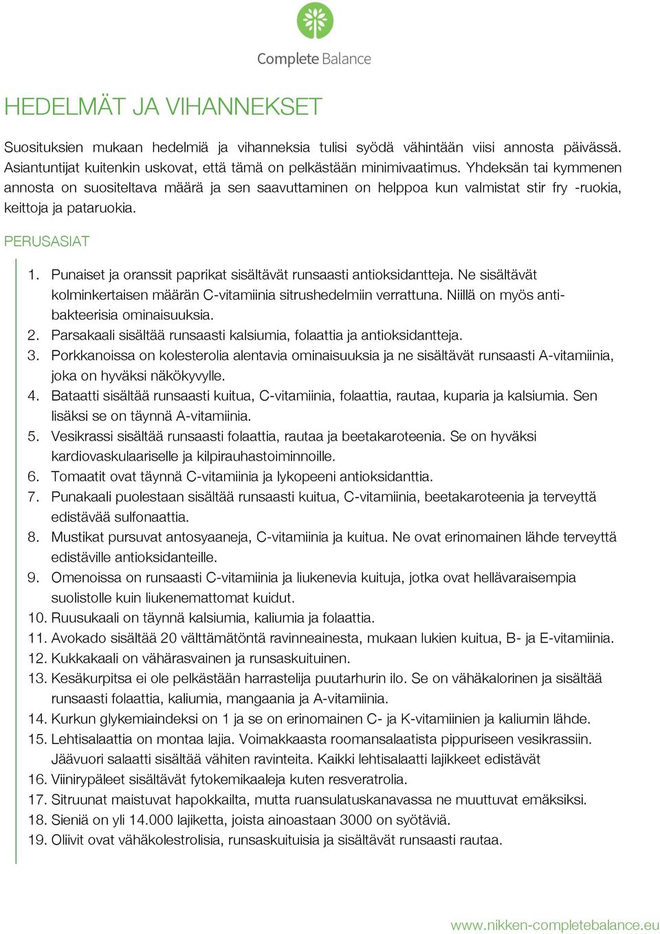 Punaiset ja oranssit paprikat sisältävät runsaasti antioksidantteja. Ne sisältävät kolminkertaisen määrän C-vitamiinia sitrushedelmiin verrattuna. Niillä on myös antibakteerisia ominaisuuksia. 2.