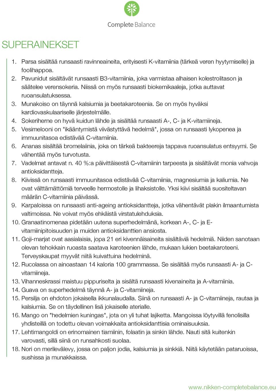 Munakoiso on täynnä kalsiumia ja beetakaroteenia. Se on myös hyväksi kardiovaskulaariselle järjestelmälle. 4. Sokeriherne on hyvä kuidun lähde ja sisältää runsaasti A-, C- ja K-vitamiineja. 5.