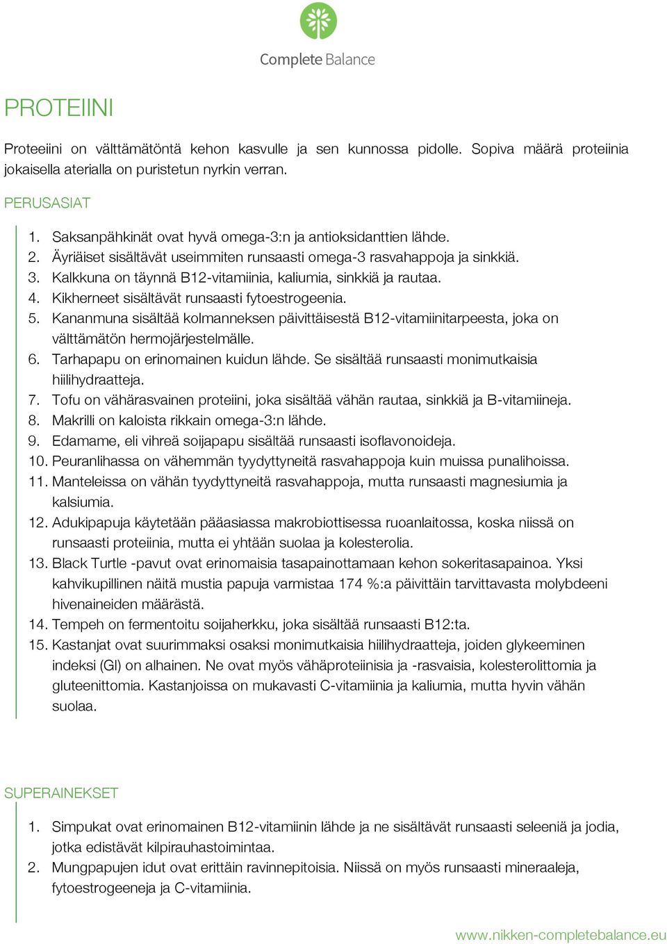 Kalkkuna on täynnä B12-vitamiinia, kaliumia, sinkkiä ja rautaa. 4. Kikherneet sisältävät runsaasti fytoestrogeenia. 5.