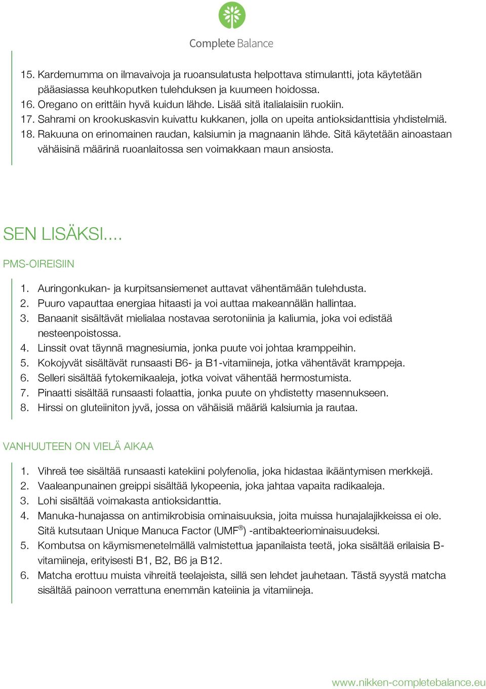 Sitä käytetään ainoastaan vähäisinä määrinä ruoanlaitossa sen voimakkaan maun ansiosta. SEN LISÄKSI... PMS-OIREISIIN 1. Auringonkukan- ja kurpitsansiemenet auttavat vähentämään tulehdusta. 2.