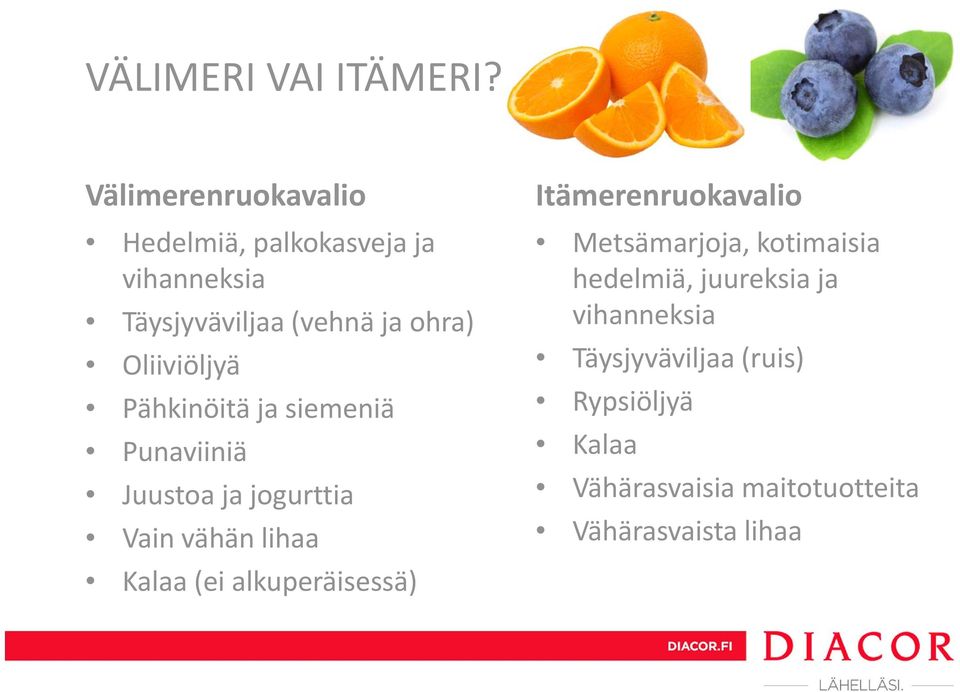 Oliiviöljyä Pähkinöitä ja siemeniä Punaviiniä Juustoa ja jogurttia Vain vähän lihaa Kalaa (ei