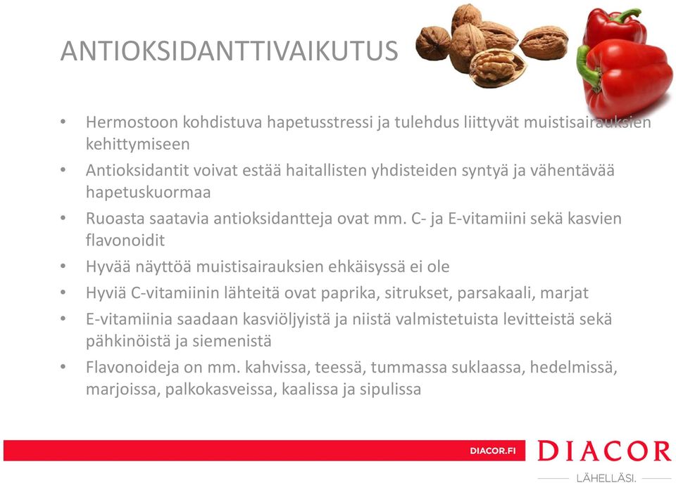 C ja E vitamiini sekä kasvien flavonoidit Hyvää näyttöä muistisairauksien ehkäisyssä ei ole Hyviä C vitamiinin lähteitä ovat paprika, sitrukset, parsakaali,