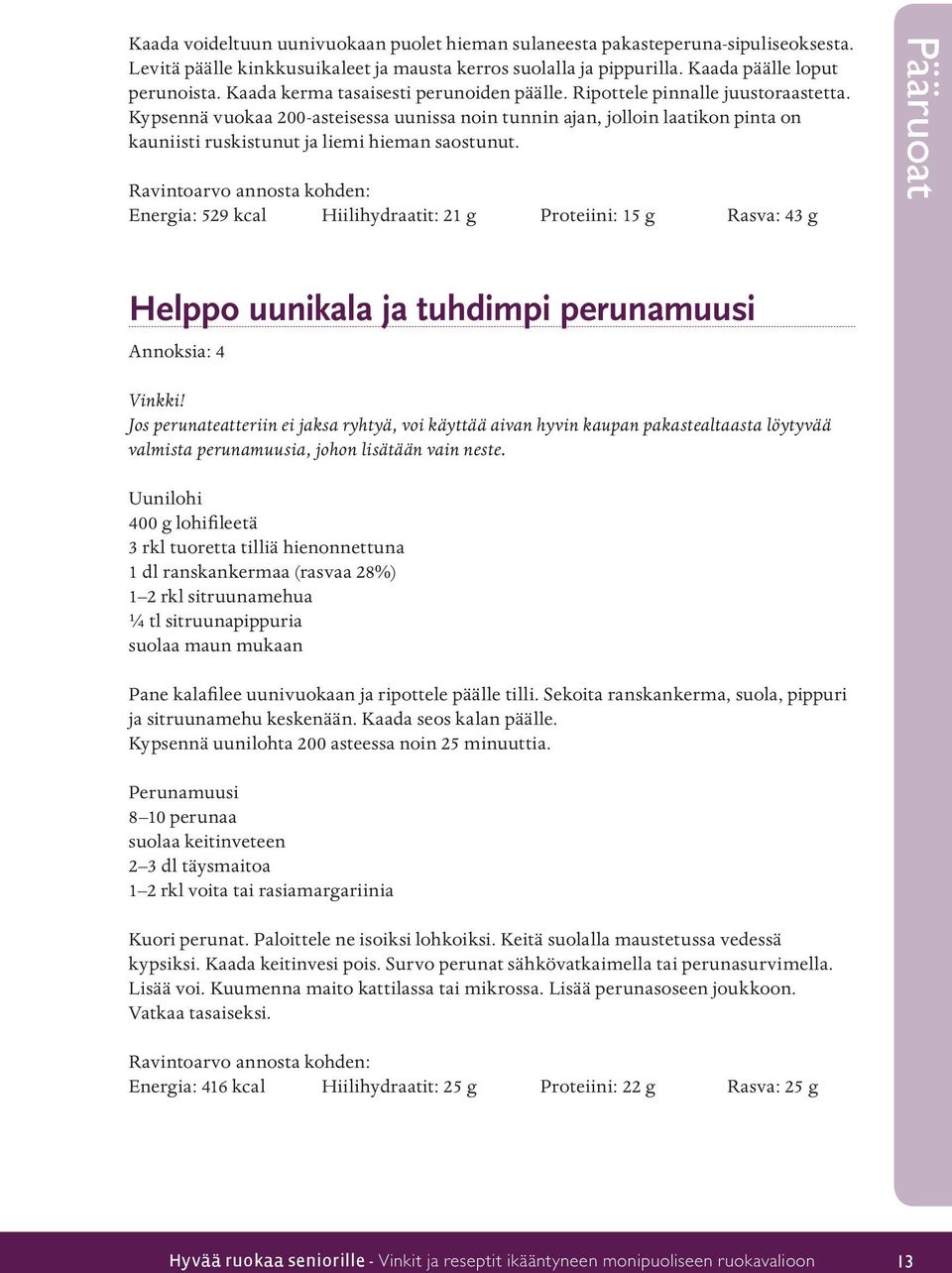 Kypsennä vuokaa 200-asteisessa uunissa noin tunnin ajan, jolloin laatikon pinta on kauniisti ruskistunut ja liemi hieman saostunut.