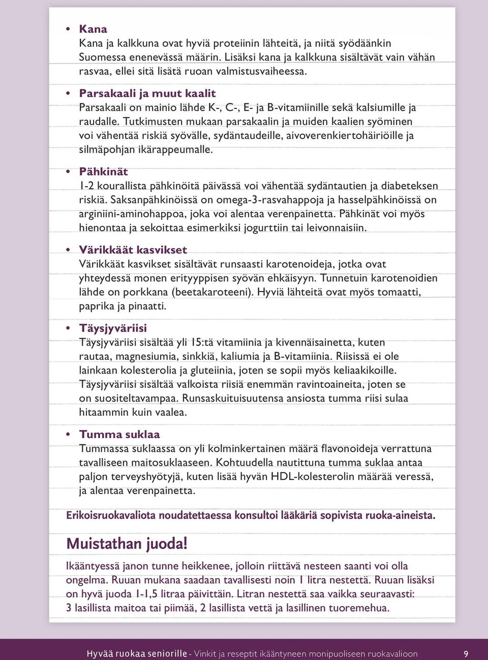 Tutkimusten mukaan parsakaalin ja muiden kaalien syöminen voi vähentää riskiä syövälle, sydäntaudeille, aivoverenkiertohäiriöille ja silmäpohjan ikärappeumalle.