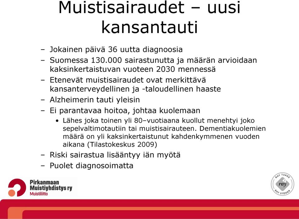 -taloudellinen haaste Alzheimerin tauti yleisin Ei parantavaa hoitoa, johtaa kuolemaan Lähes joka toinen yli 8 vuotiaana kuollut menehtyi