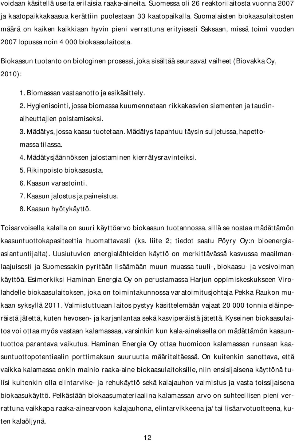 Biokaasun tuotanto on biologinen prosessi, joka sisältää seuraavat vaiheet (Biovakka Oy, 2010): 1. Biomassan vastaanotto ja esikäsittely. 2. Hygienisointi, jossa biomassa kuumennetaan rikkakasvien siementen ja taudinaiheuttajien poistamiseksi.