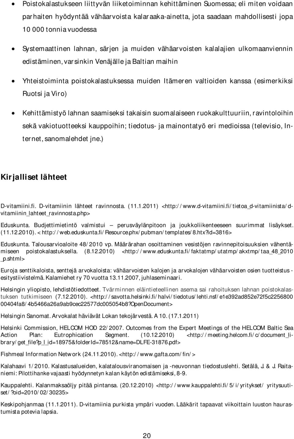 kanssa (esimerkiksi Ruotsi ja Viro) Kehittämistyö lahnan saamiseksi takaisin suomalaiseen ruokakulttuuriin, ravintoloihin sekä vakiotuotteeksi kauppoihin; tiedotus- ja mainontatyö eri medioissa