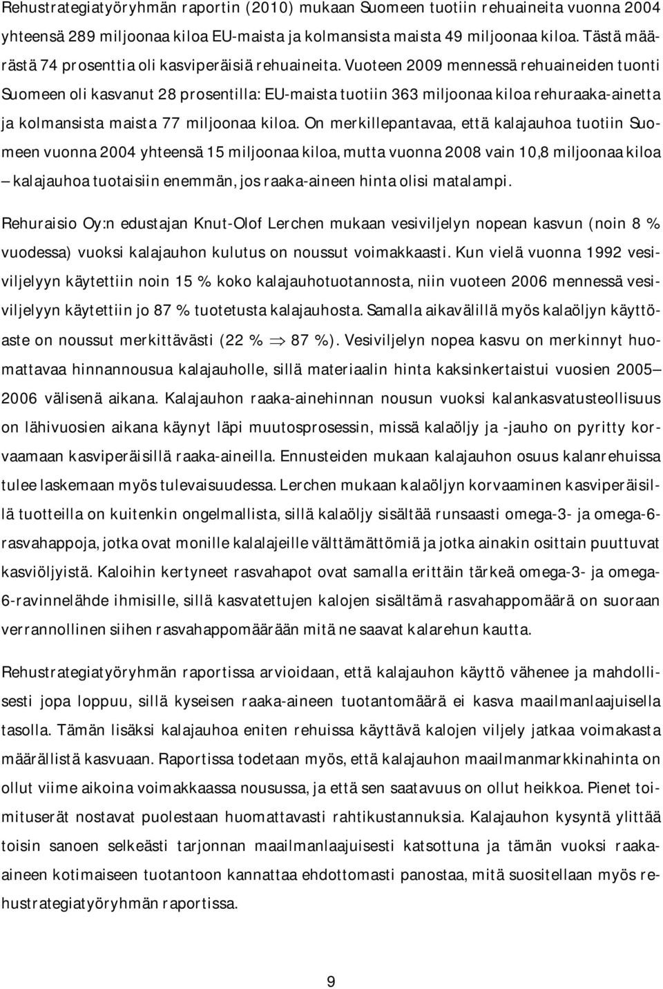 Vuoteen 2009 mennessä rehuaineiden tuonti Suomeen oli kasvanut 28 prosentilla: EU-maista tuotiin 363 miljoonaa kiloa rehuraaka-ainetta ja kolmansista maista 77 miljoonaa kiloa.