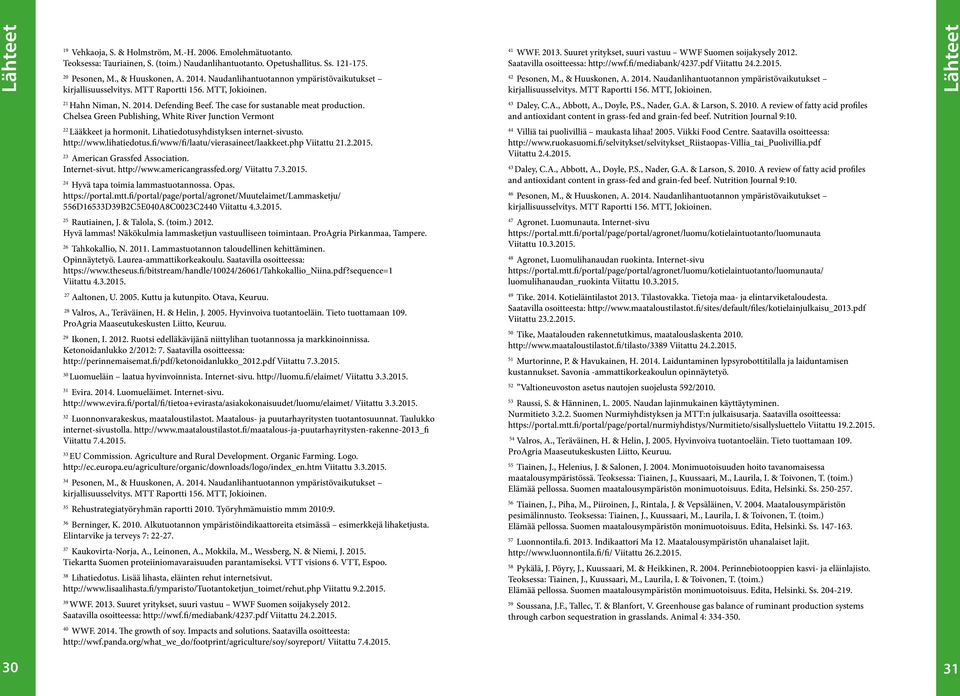 Saatavilla osoitteessa: http://wwf.fi/mediabank/4237.pdf Viitattu 24.2.2015. 42 Pesonen, M., & Huuskonen, A. 2014. Naudanlihantuotannon ympäristövaikutukset kirjallisuusselvitys. MTT Raportti 156.