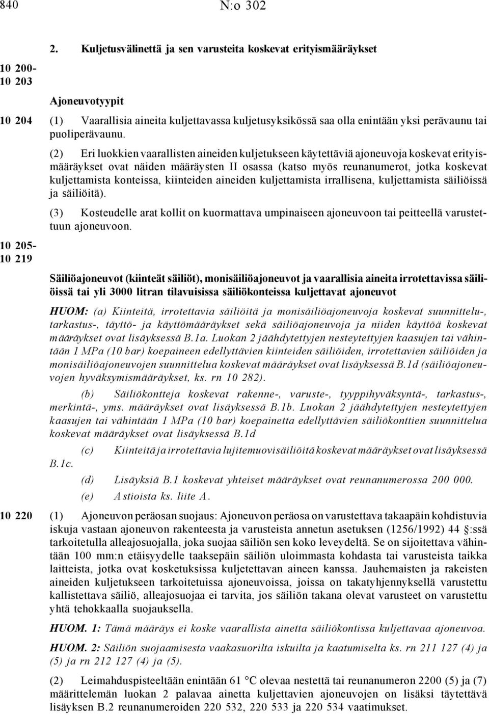 1-1 19 () Eri luokkien vaarallisten aineiden kuljetukseen käytettäviä ajoneuvoja koskevat erityismääräykset ovat näiden määräysten II osassa (katso myös reunanumerot, jotka koskevat kuljettamista