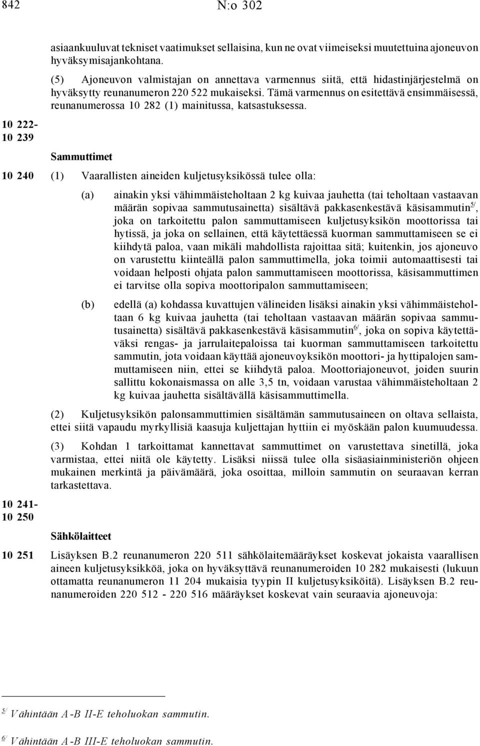 Tämä varmennus on esitettävä ensimmäisessä, reunanumerossa 1 8 (1) mainitussa, katsastuksessa.