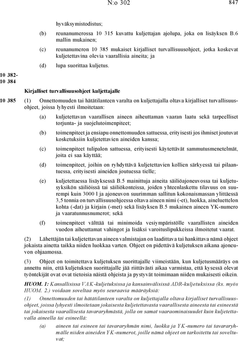 Kirjalliset turvallisuusohjeet kuljettajalle 1 38 (1) Onnettomuuden tai hätätilanteen varalta on kuljettajalla oltava kirjalliset turvallisuusohjeet, joissa lyhyesti ilmoitetaan: (a) (b) (c) (d) (e)