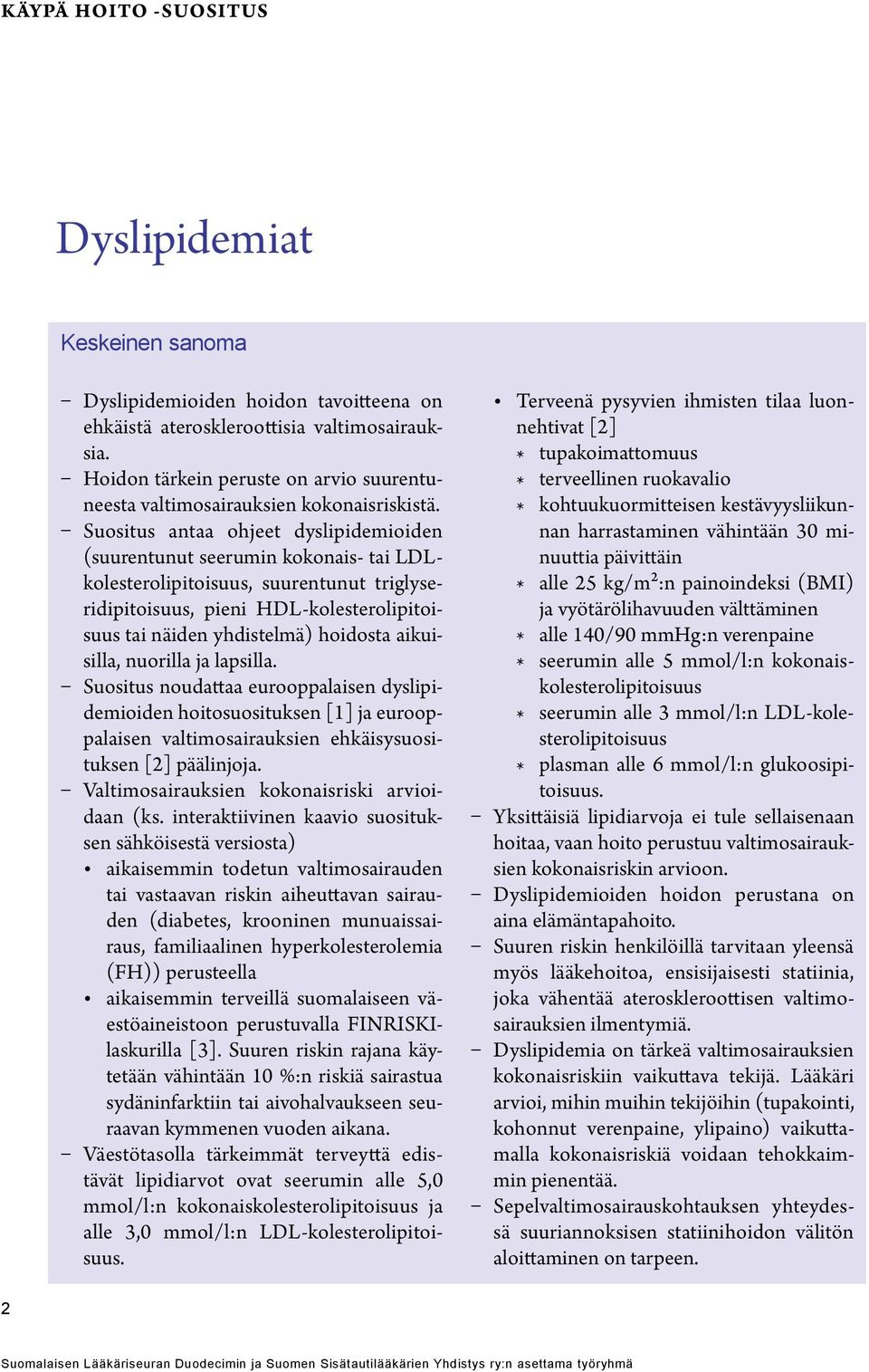 Suositus antaa ohjeet dyslipidemioiden (suurentunut seerumin kokonais- tai LDLkolesterolipitoisuus, suurentunut triglyseridipitoisuus, pieni HDL-kolesterolipitoisuus tai näiden yhdistelmä) hoidosta