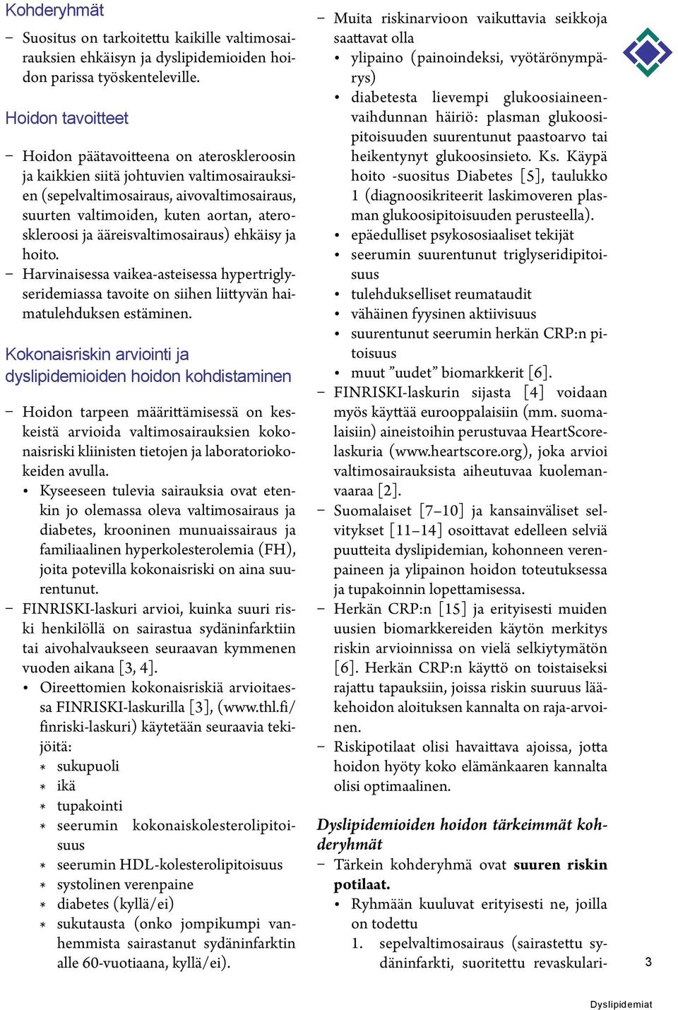 ja ääreisvaltimosairaus) ehkäisy ja hoito. Harvinaisessa vaikea-asteisessa hypertriglyseridemiassa tavoite on siihen liittyvän haimatulehduksen estäminen.