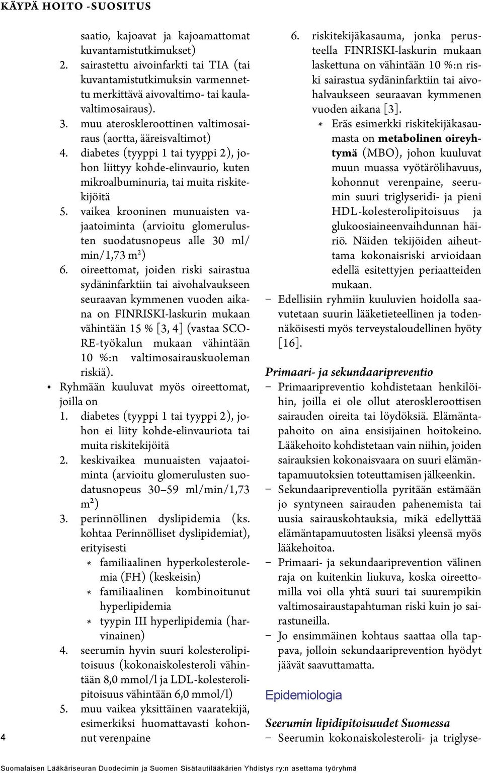 diabetes (tyyppi 1 tai tyyppi 2), johon liittyy kohde-elinvaurio, kuten mikroalbuminuria, tai muita riskitekijöitä 5.