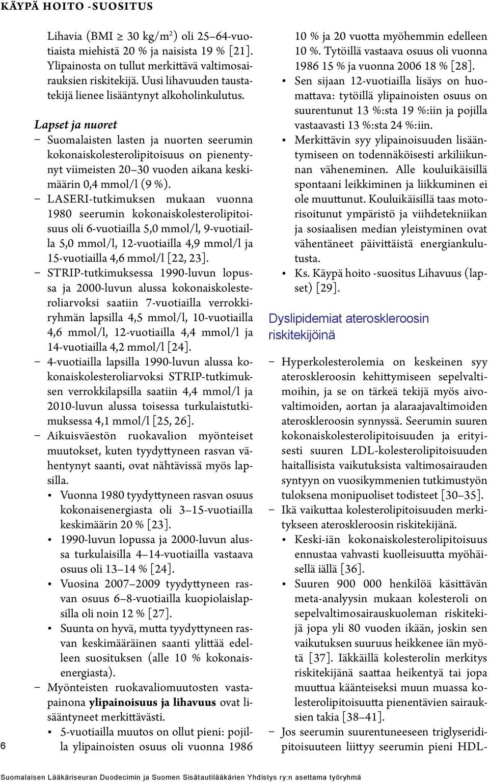 Lapset ja nuoret Suomalaisten lasten ja nuorten seerumin kokonaiskolesterolipitoisuus on pienentynyt viimeisten 20 30 vuoden aikana keskimäärin 0,4 mmol/l (9 %).