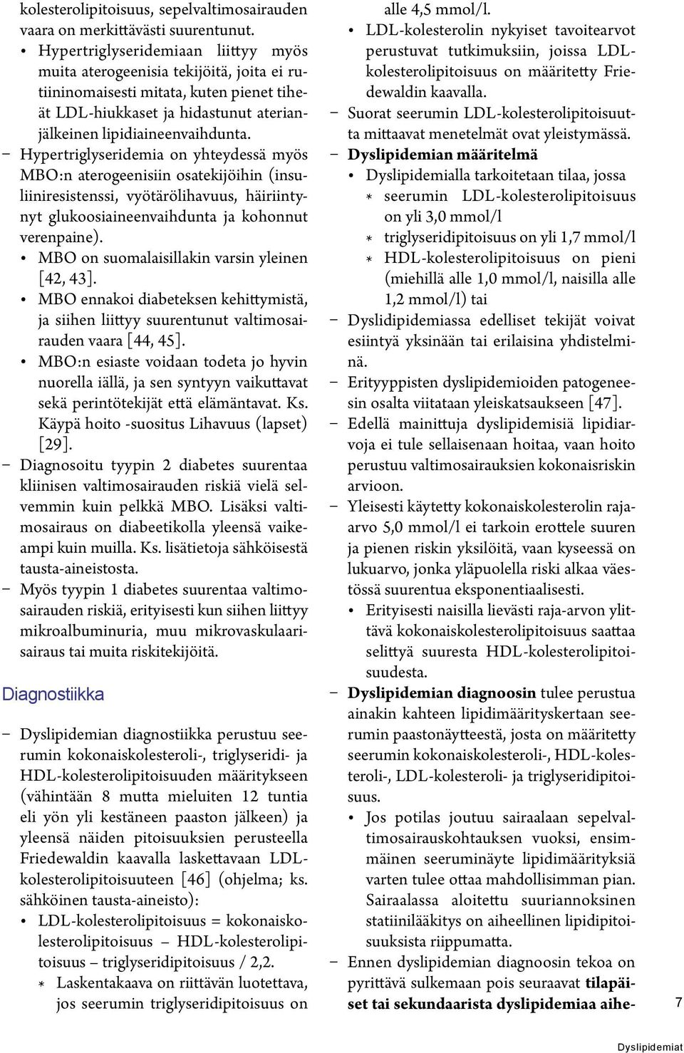 Hypertriglyseridemia on yhteydessä myös MBO:n aterogeenisiin osatekijöihin (insuliiniresistenssi, vyötärölihavuus, häiriintynyt glukoosiaineenvaihdunta ja kohonnut verenpaine).