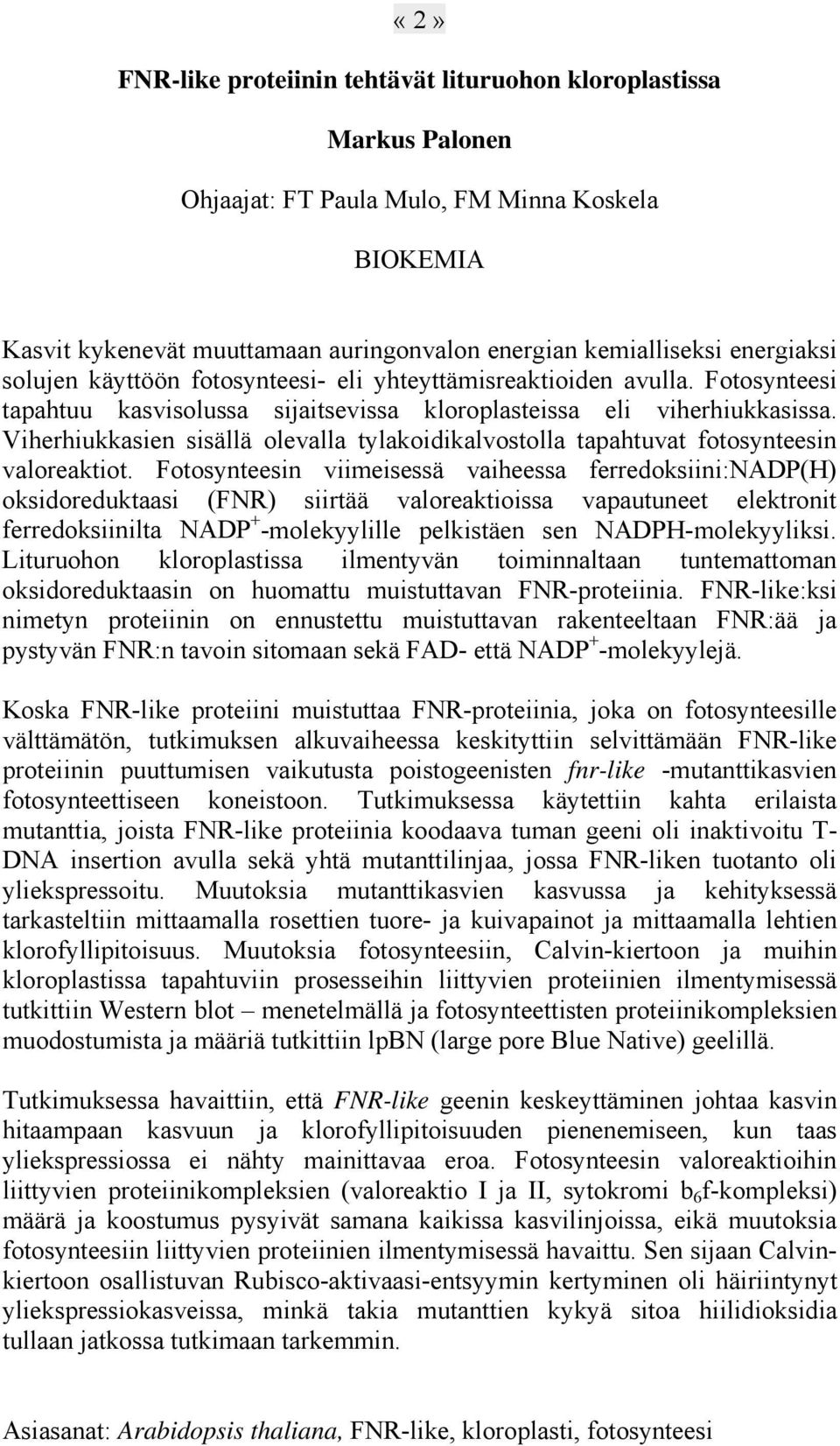 Viherhiukkasien sisällä olevalla tylakoidikalvostolla tapahtuvat fotosynteesin valoreaktiot.