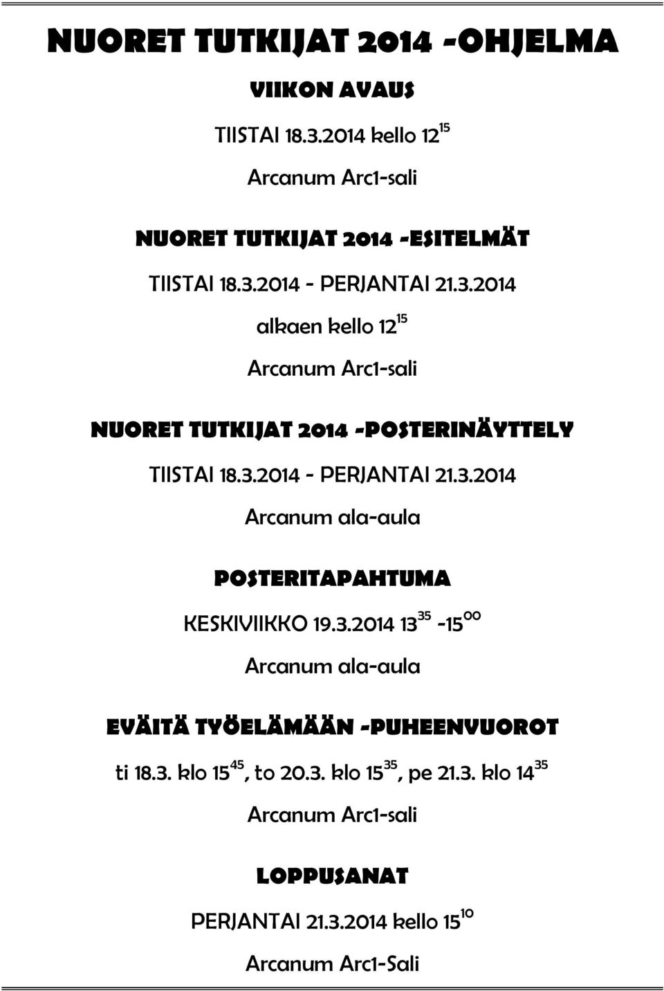 2014 - PERJANTAI 21.3.2014 alkaen kello 12 15 Arcanum Arc1-sali NUORET TUTKIJAT 2014 -POSTERINÄYTTELY TIISTAI 18.3.2014 - PERJANTAI 21.3.2014 Arcanum ala-aula POSTERITAPAHTUMA KESKIVIIKKO 19.