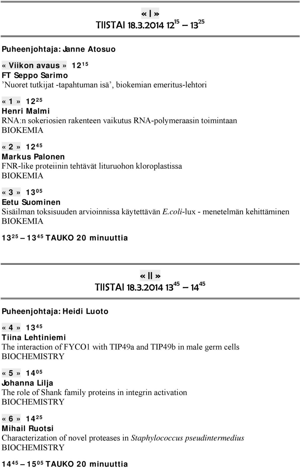 vaikutus RNA-polymeraasin toimintaan BIOKEMIA «2» 12 45 Markus Palonen FNR-like proteiinin tehtävät lituruohon kloroplastissa BIOKEMIA «3» 13 05 Eetu Suominen Sisäilman toksisuuden arvioinnissa