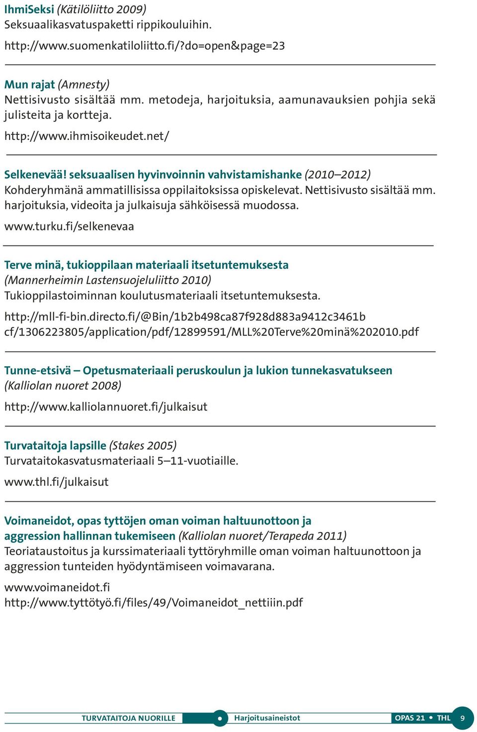 seksuaalisen hyvinvoinnin vahvistamishanke (2010 2012) Kohderyhmänä ammatillisissa oppilaitoksissa opiskelevat. Nettisivusto sisältää mm. harjoituksia, videoita ja julkaisuja sähköisessä muodossa.