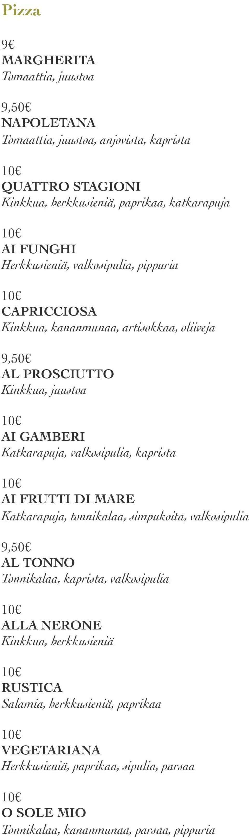 valkosipulia, kaprista AI FRUTTI DI MARE Katkarapuja, tonnikalaa, simpukoita, valkosipulia 9,50 AL TONNO Tonnikalaa, kaprista, valkosipulia ALLA NERONE