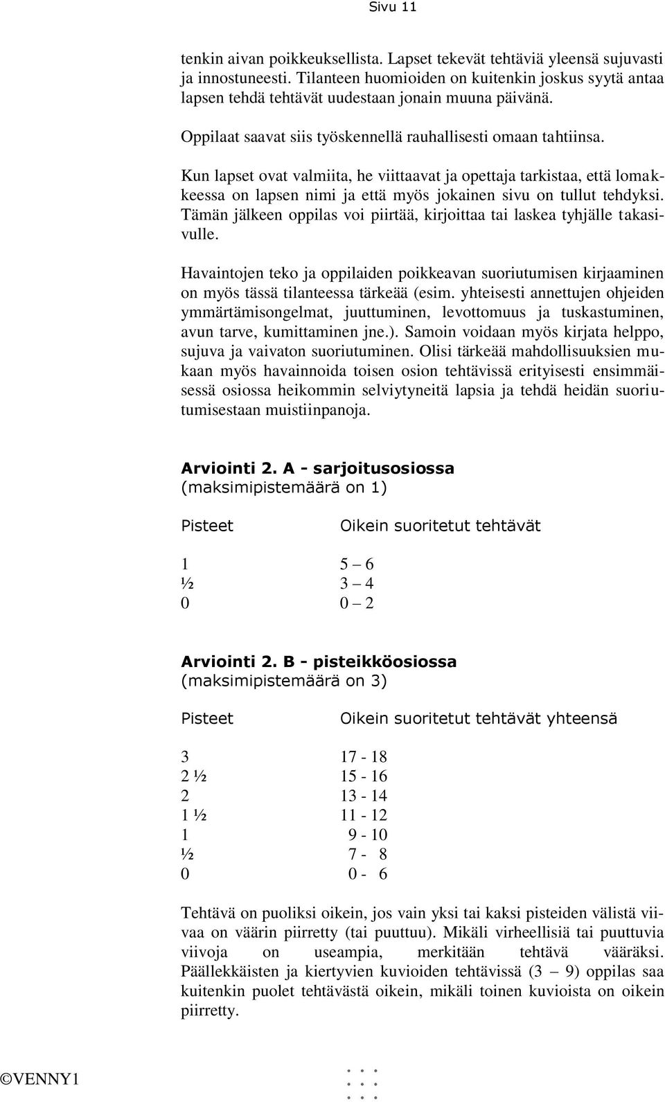 Kun lapset ovat valmiita, he viittaavat ja opettaja tarkistaa, että lomakkeessa on lapsen nimi ja että myös jokainen sivu on tullut tehdyksi.