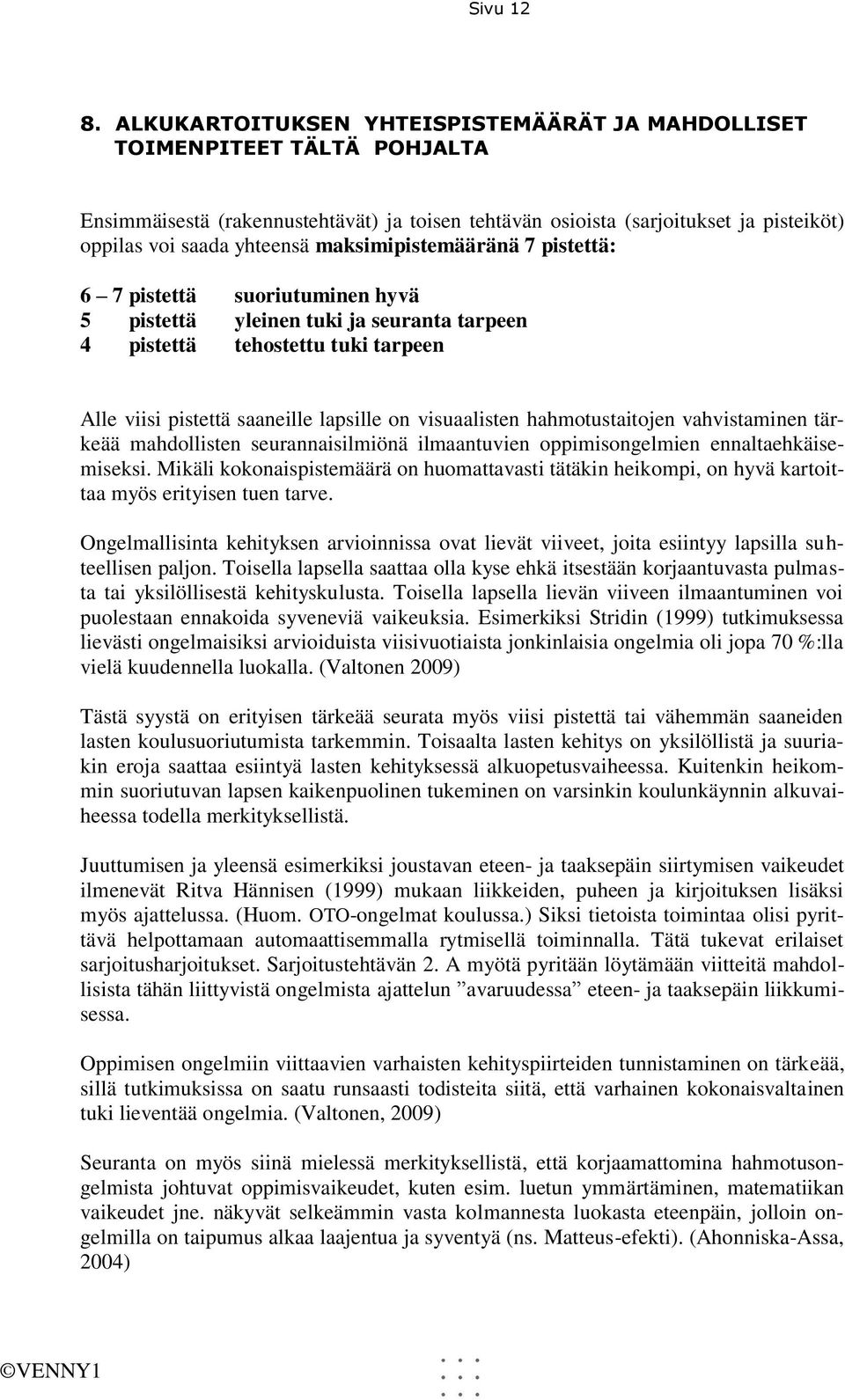 maksimipistemääränä 7 pistettä: 6 7 pistettä suoriutuminen hyvä 5 pistettä yleinen tuki ja seuranta tarpeen 4 pistettä tehostettu tuki tarpeen Alle viisi pistettä saaneille lapsille on visuaalisten