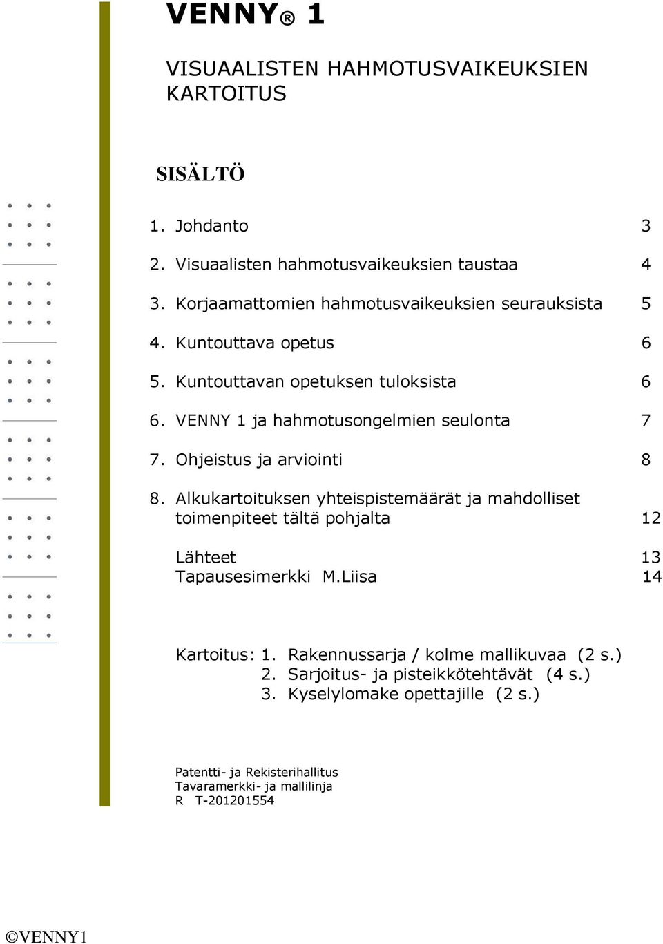 Ohjeistus ja arviointi 8 8. Alkukartoituksen yhteispistemäärät ja mahdolliset toimenpiteet tältä pohjalta 12 Lähteet 13 Tapausesimerkki M.Liisa 14 Kartoitus: 1.