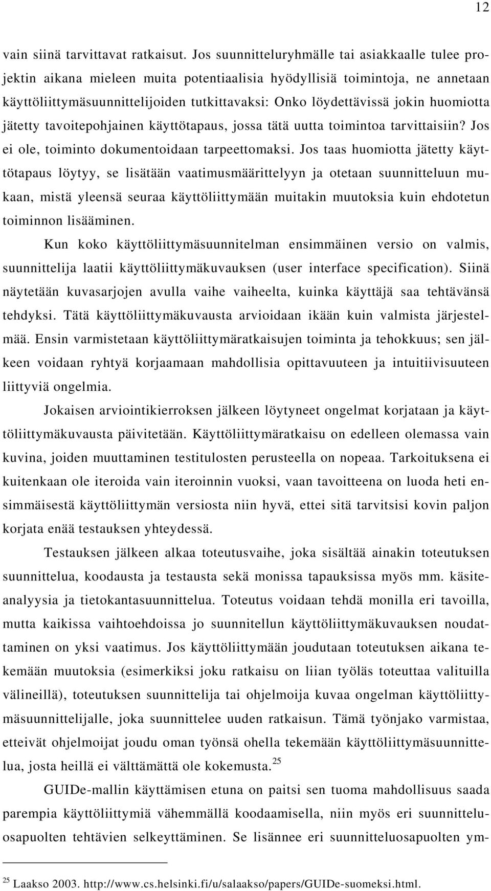 huomiotta jätetty tavoitepohjainen käyttötapaus, jossa tätä uutta toimintoa tarvittaisiin? Jos ei ole, toiminto dokumentoidaan tarpeettomaksi.