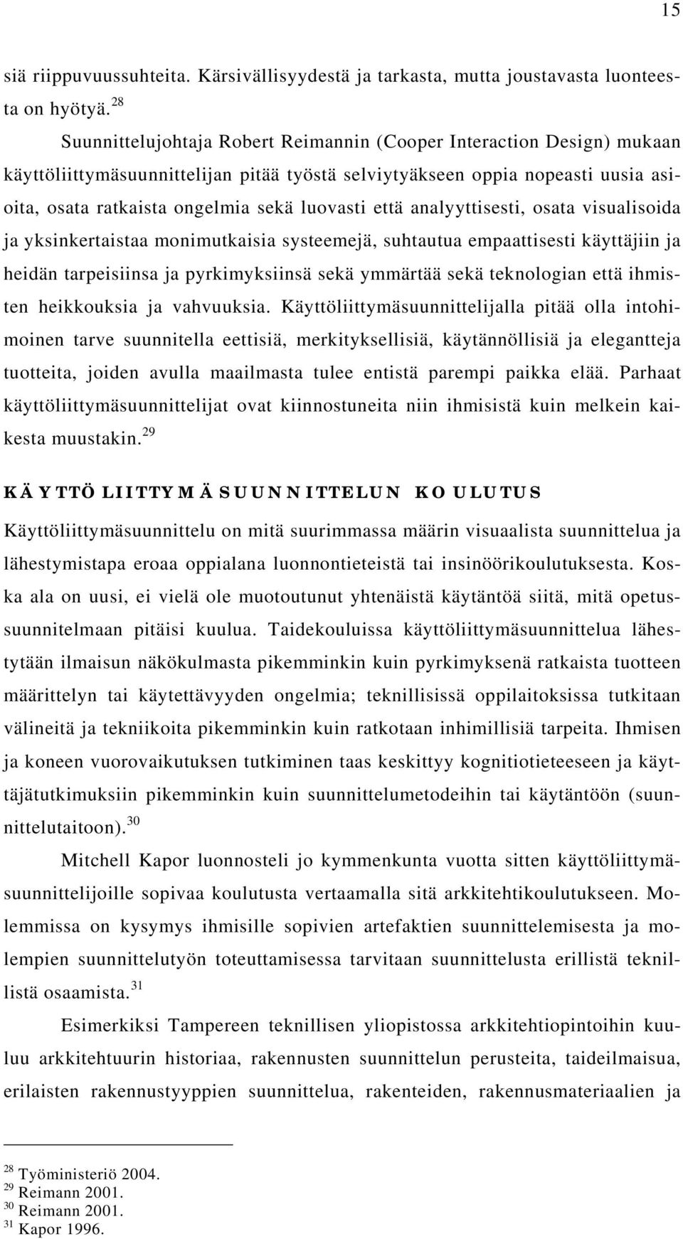 että analyyttisesti, osata visualisoida ja yksinkertaistaa monimutkaisia systeemejä, suhtautua empaattisesti käyttäjiin ja heidän tarpeisiinsa ja pyrkimyksiinsä sekä ymmärtää sekä teknologian että