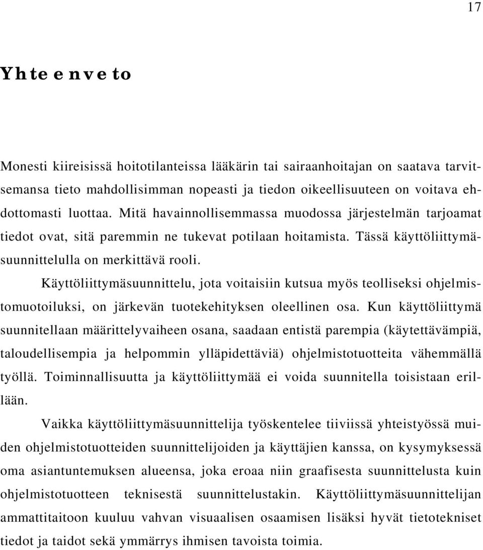 Käyttöliittymäsuunnittelu, jota voitaisiin kutsua myös teolliseksi ohjelmistomuotoiluksi, on järkevän tuotekehityksen oleellinen osa.