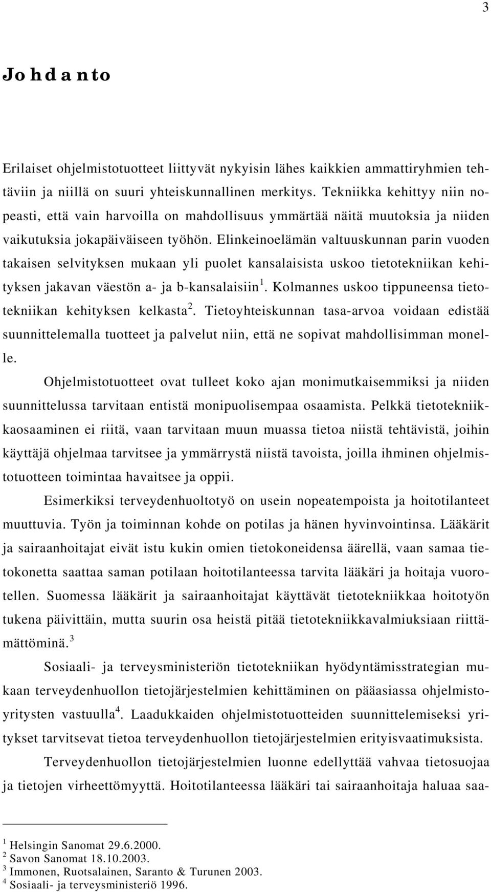 Elinkeinoelämän valtuuskunnan parin vuoden takaisen selvityksen mukaan yli puolet kansalaisista uskoo tietotekniikan kehityksen jakavan väestön a- ja b-kansalaisiin 1.