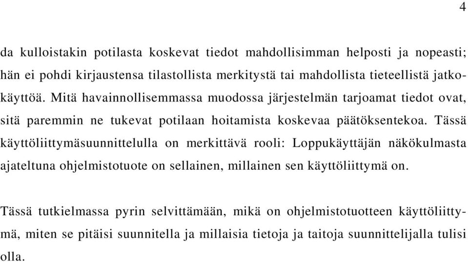 Tässä käyttöliittymäsuunnittelulla on merkittävä rooli: Loppukäyttäjän näkökulmasta ajateltuna ohjelmistotuote on sellainen, millainen sen käyttöliittymä on.