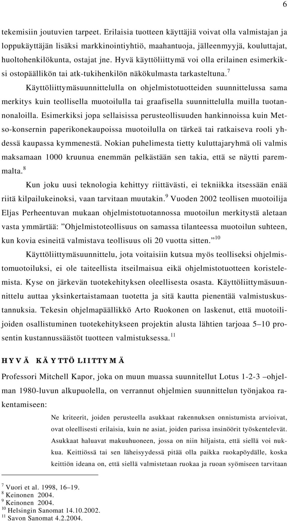 7 Käyttöliittymäsuunnittelulla on ohjelmistotuotteiden suunnittelussa sama merkitys kuin teollisella muotoilulla tai graafisella suunnittelulla muilla tuotannonaloilla.