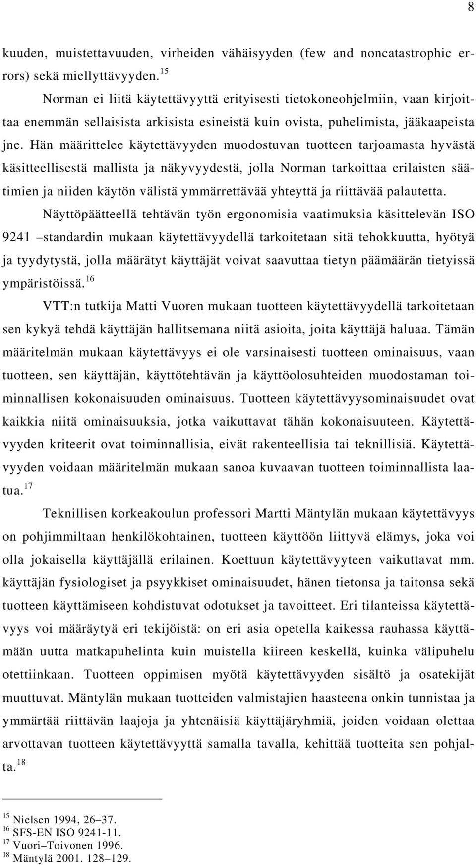 Hän määrittelee käytettävyyden muodostuvan tuotteen tarjoamasta hyvästä käsitteellisestä mallista ja näkyvyydestä, jolla Norman tarkoittaa erilaisten säätimien ja niiden käytön välistä ymmärrettävää