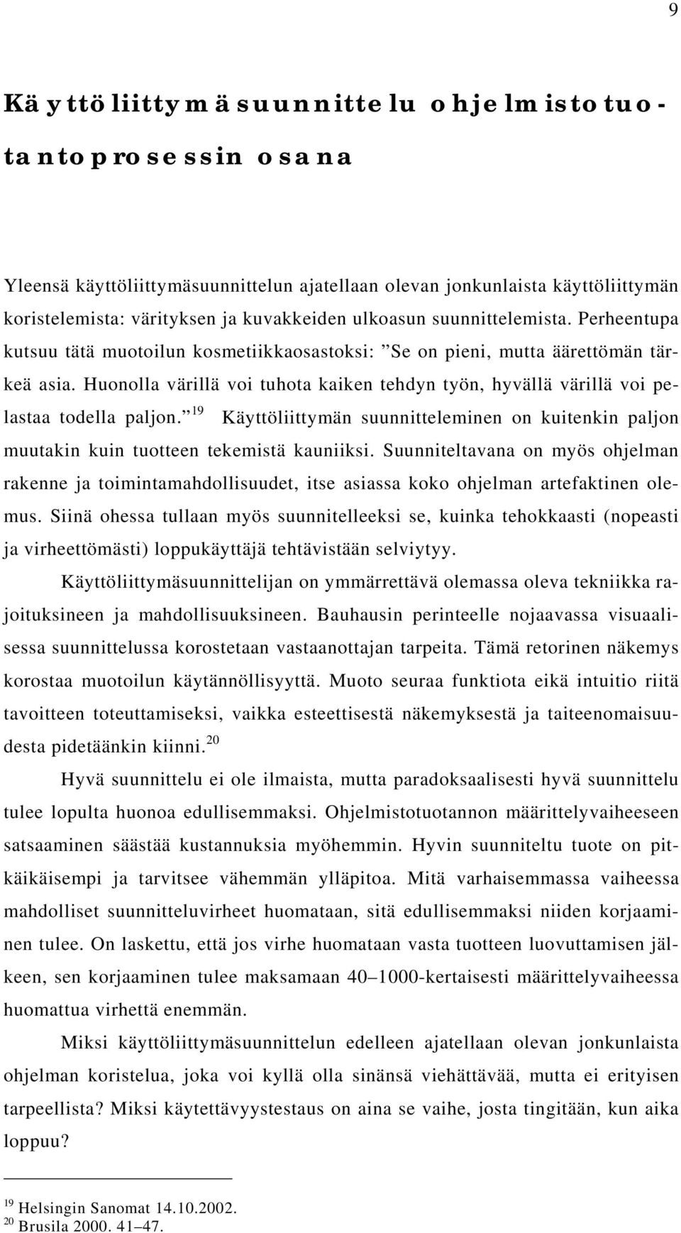 Huonolla värillä voi tuhota kaiken tehdyn työn, hyvällä värillä voi pelastaa todella paljon. 19 Käyttöliittymän suunnitteleminen on kuitenkin paljon muutakin kuin tuotteen tekemistä kauniiksi.