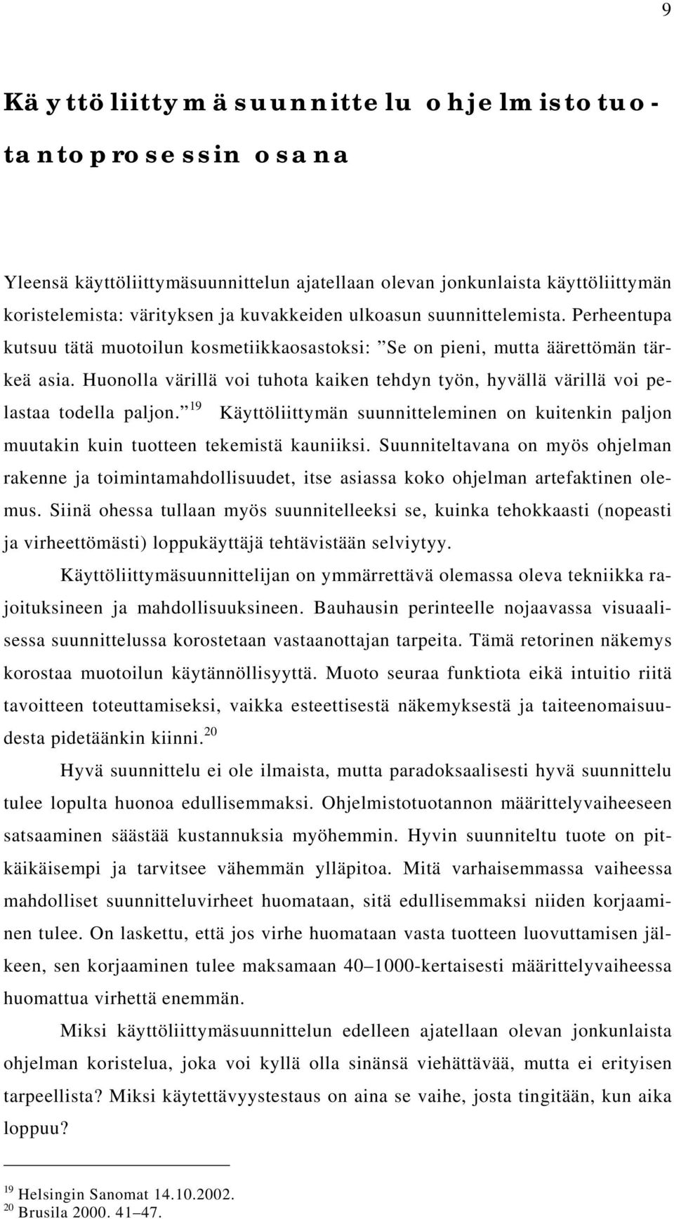 Huonolla värillä voi tuhota kaiken tehdyn työn, hyvällä värillä voi pelastaa todella paljon. 19 Käyttöliittymän suunnitteleminen on kuitenkin paljon muutakin kuin tuotteen tekemistä kauniiksi.