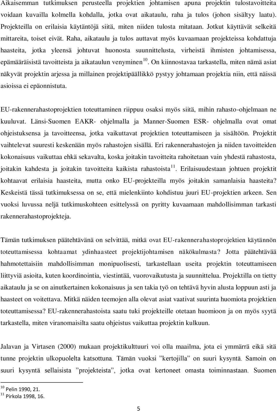 Raha, aikataulu ja tulos auttavat myös kuvaamaan projekteissa kohdattuja haasteita, jotka yleensä johtuvat huonosta suunnittelusta, virheistä ihmisten johtamisessa, epämääräisistä tavoitteista ja