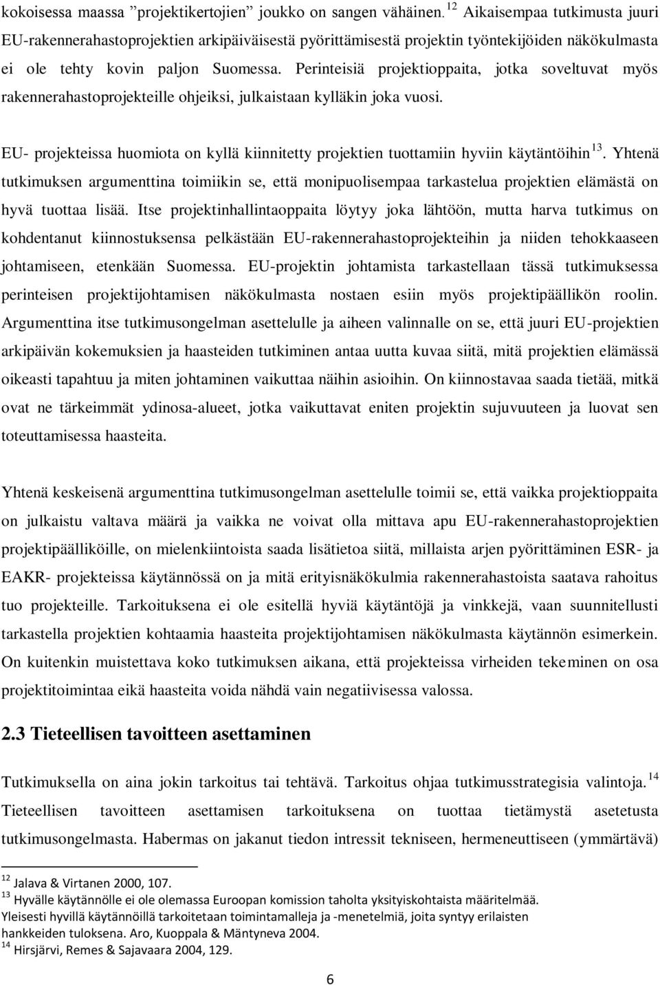 Perinteisiä projektioppaita, jotka soveltuvat myös rakennerahastoprojekteille ohjeiksi, julkaistaan kylläkin joka vuosi.