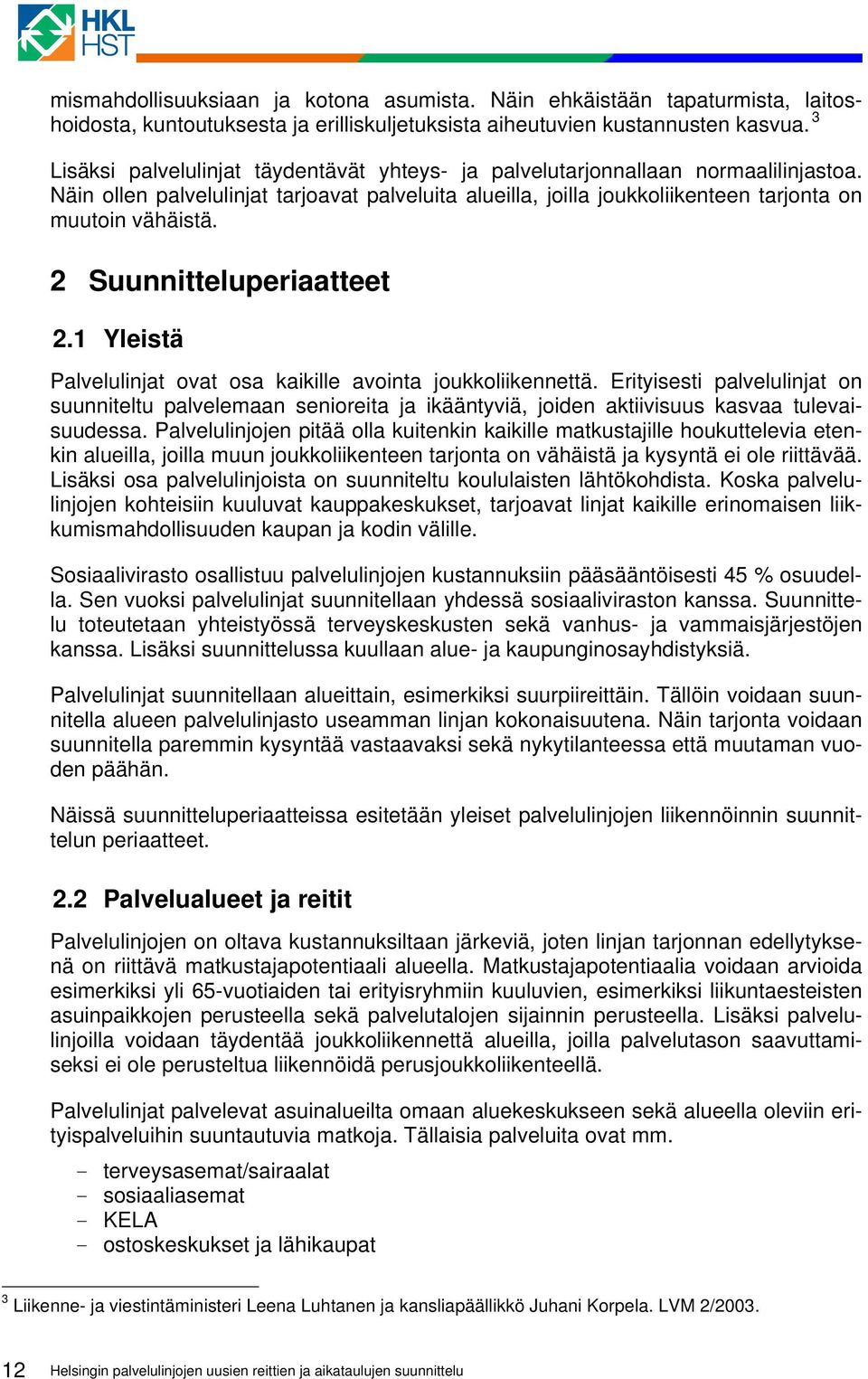 2 Suunnitteluperiaatteet 2.1 Yleistä Palvelulinjat ovat osa kaikille avointa joukkoliikennettä.