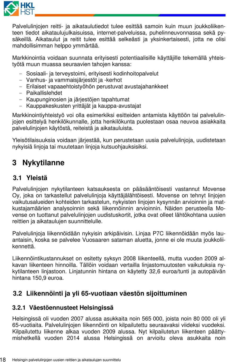 Markkinointia voidaan suunnata erityisesti potentiaalisille käyttäjille tekemällä yhteistyötä muun muassa seuraavien tahojen kanssa: - Sosiaali- ja terveystoimi, erityisesti kodinhoitopalvelut -