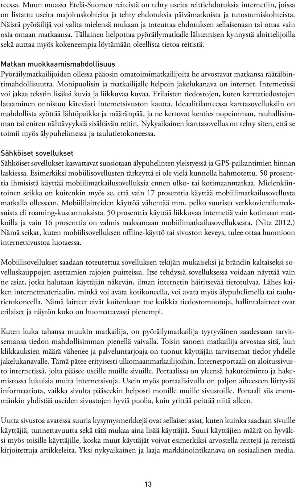 Tällainen helpottaa pyöräilymatkalle lähtemisen kynnystä aloittelijoilla sekä auttaa myös kokeneempia löytämään oleellista tietoa reitistä.