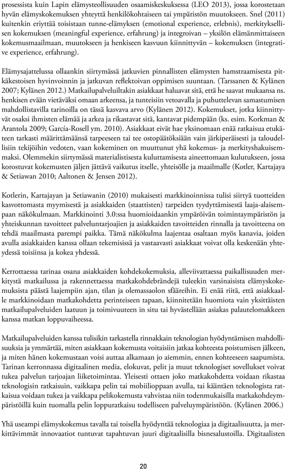 kokemusmaailmaan, muutokseen ja henkiseen kasvuun kiinnittyvän kokemuksen (integrative experience, erfahrung).