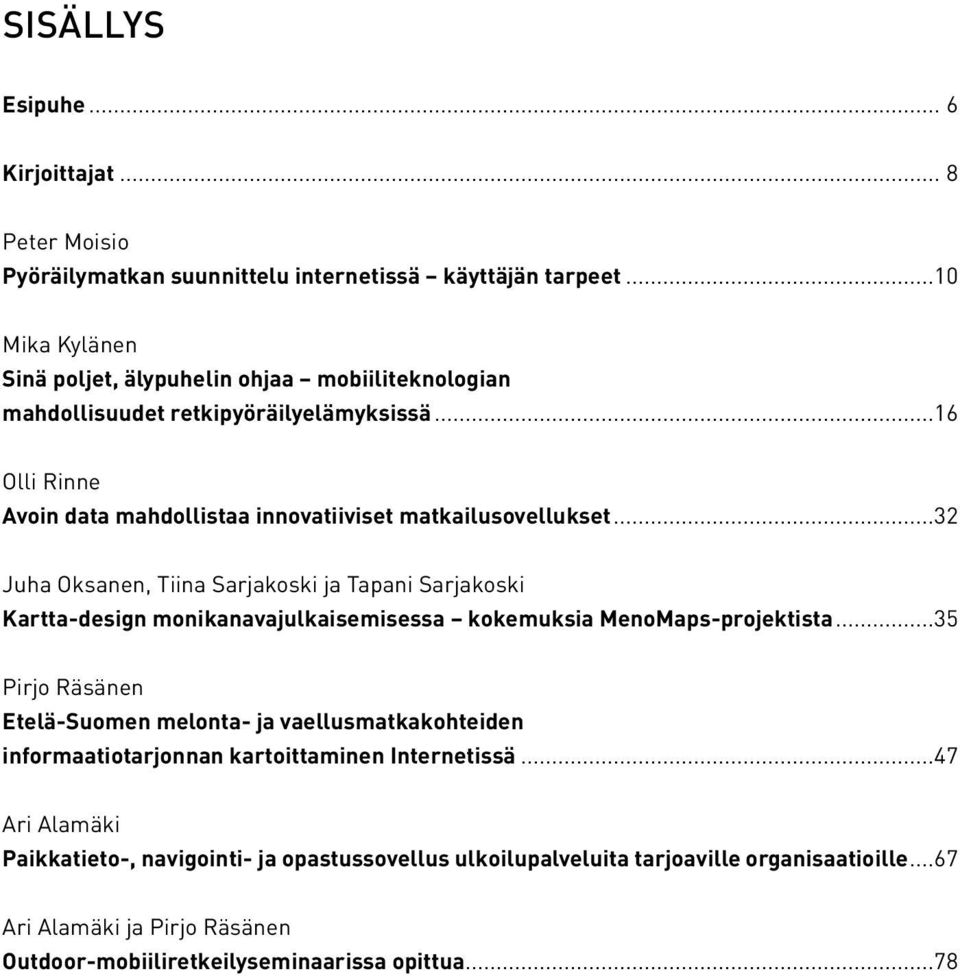 ..32 Juha Oksanen, Tiina Sarjakoski ja Tapani Sarjakoski Kartta-design monikanavajulkaisemisessa kokemuksia MenoMaps-projektista.