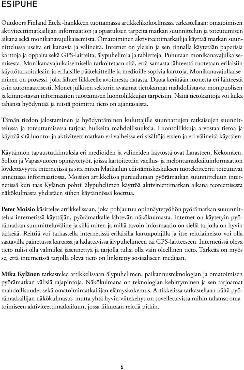 Internet on yleisin ja sen rinnalla käytetään paperisia karttoja ja oppaita sekä GPS-laitteita, älypuhelimia ja tabletteja. Puhutaan monikanavajulkaisemisesta.