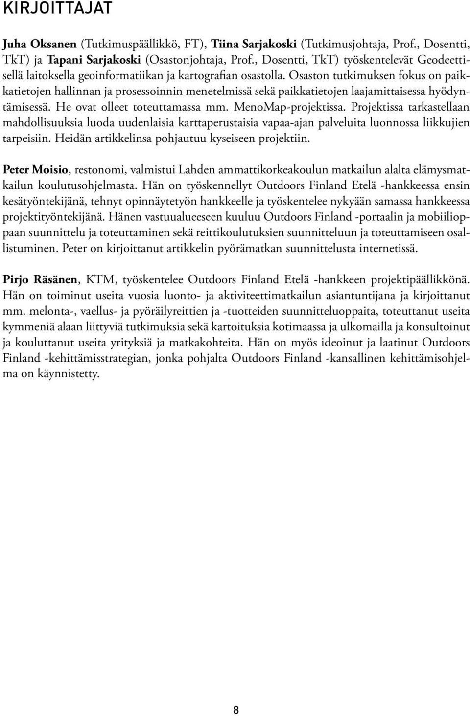 Osaston tutkimuksen fokus on paikkatietojen hallinnan ja prosessoinnin menetelmissä sekä paikkatietojen laajamittaisessa hyödyntämisessä. He ovat olleet toteuttamassa mm. MenoMap-projektissa.