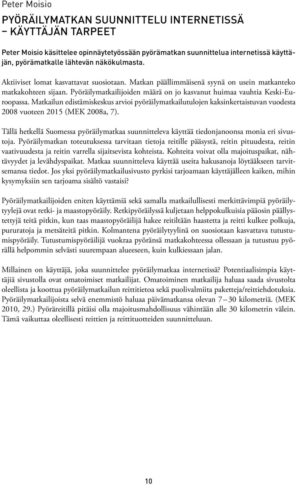 Matkailun edistämiskeskus arvioi pyöräilymatkailutulojen kaksinkertaistuvan vuodesta 2008 vuoteen 2015 (MEK 2008a, 7).