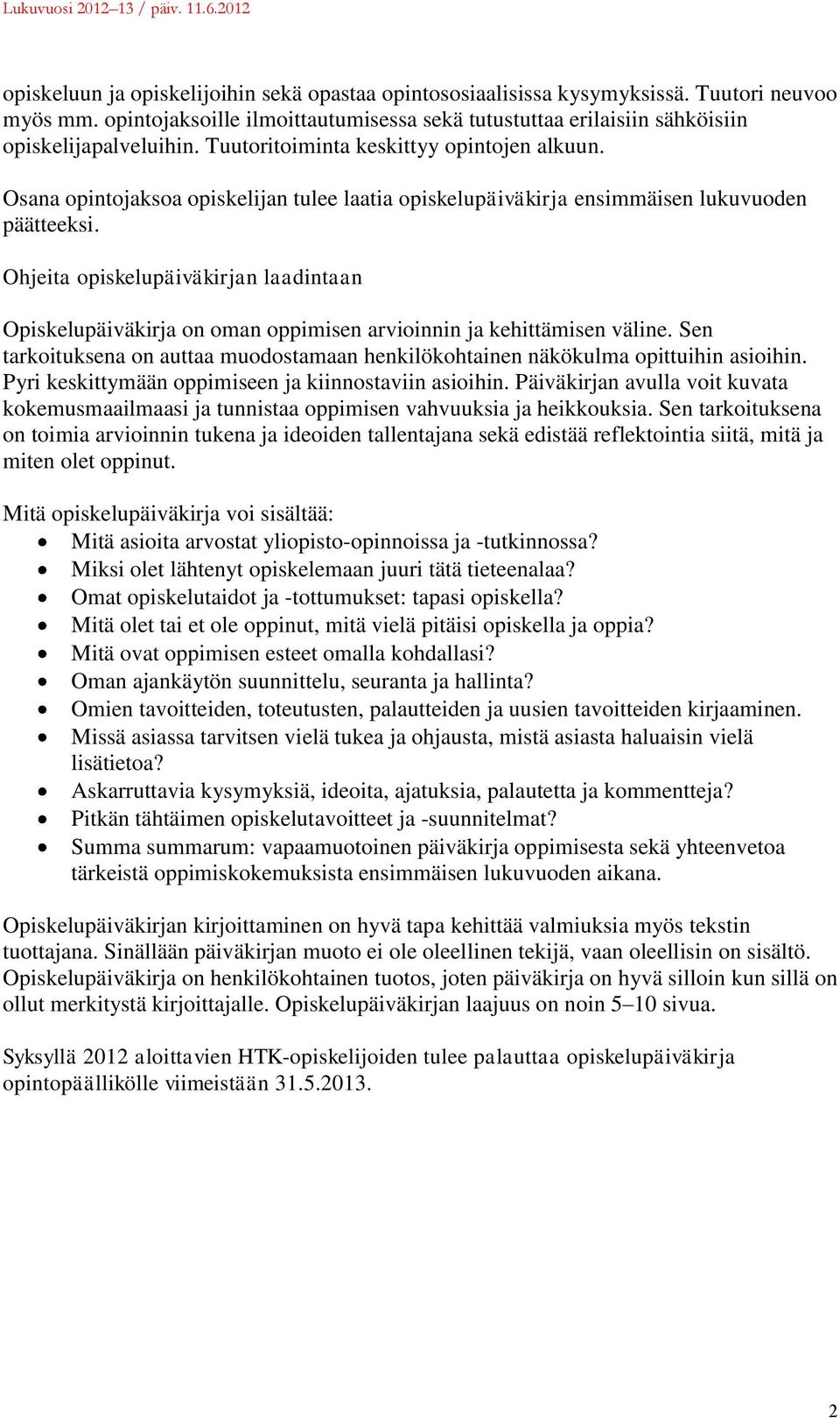 Ohjeita opiskelupäiväkirjan laadintaan Opiskelupäiväkirja on oman oppimisen arvioinnin ja kehittämisen väline. Sen tarkoituksena on auttaa muodostamaan henkilökohtainen näkökulma opittuihin asioihin.